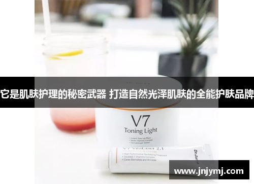 它是肌肤护理的秘密武器 打造自然光泽肌肤的全能护肤品牌