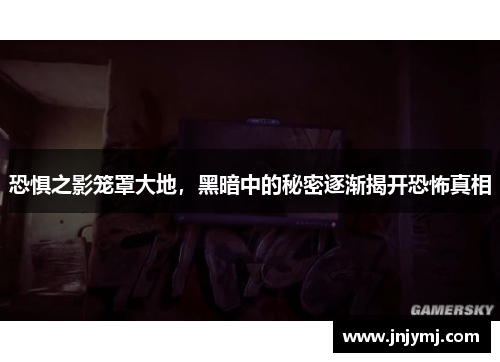 恐惧之影笼罩大地，黑暗中的秘密逐渐揭开恐怖真相